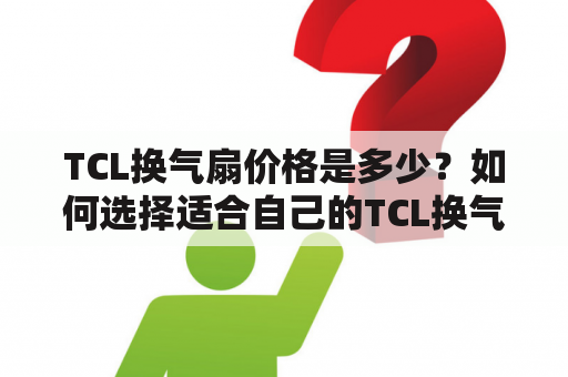 TCL换气扇价格是多少？如何选择适合自己的TCL换气扇？