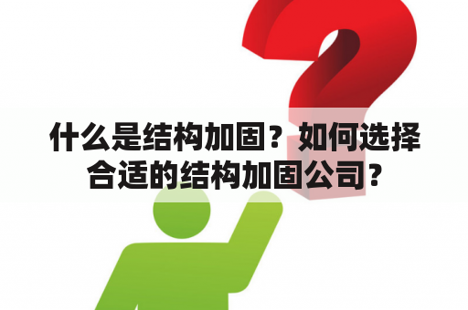 什么是结构加固？如何选择合适的结构加固公司？