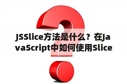 JSSlice方法是什么？在JavaScript中如何使用Slice方法操作数组？