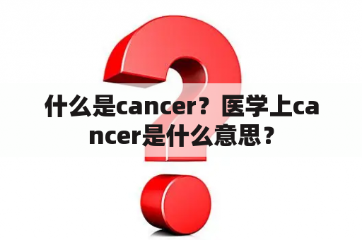 什么是cancer？医学上cancer是什么意思？