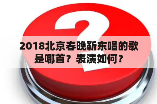 2018北京春晚靳东唱的歌是哪首？表演如何？