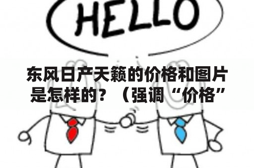 东风日产天籁的价格和图片是怎样的？（强调“价格”“图片”）