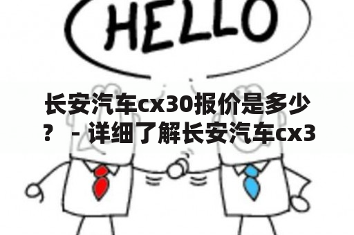 长安汽车cx30报价是多少？ - 详细了解长安汽车cx30的价格及配置