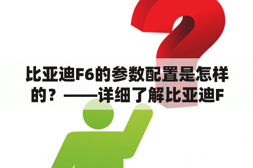 比亚迪F6的参数配置是怎样的？——详细了解比亚迪F6性能指标