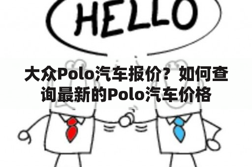 大众Polo汽车报价？如何查询最新的Polo汽车价格