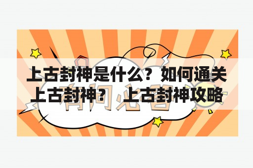 上古封神是什么？如何通关上古封神？  上古封神攻略