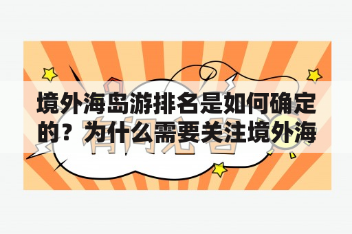 境外海岛游排名是如何确定的？为什么需要关注境外海岛游排名？