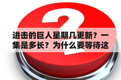 进击的巨人星期几更新？一集是多长？为什么要等待这么久？！