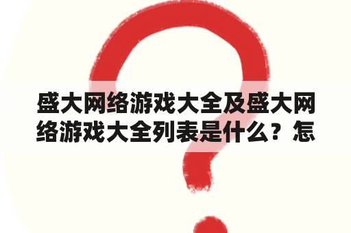 盛大网络游戏大全及盛大网络游戏大全列表是什么？怎样查看盛大网络游戏大全列表？