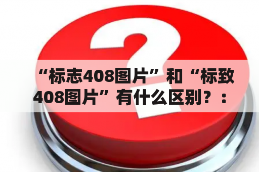 “标志408图片”和“标致408图片”有什么区别？：