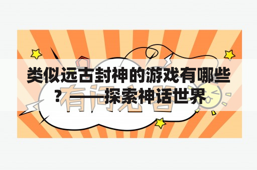 类似远古封神的游戏有哪些？——探索神话世界