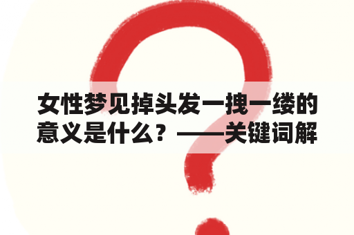 女性梦见掉头发一拽一缕的意义是什么？——关键词解析