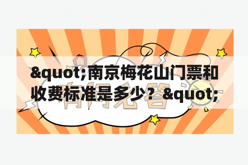 "南京梅花山门票和收费标准是多少？"