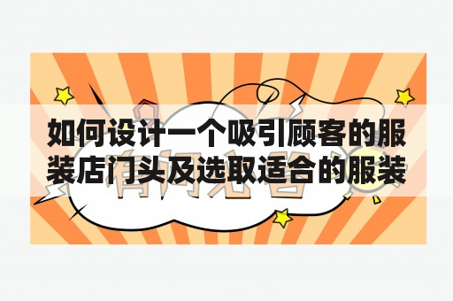 如何设计一个吸引顾客的服装店门头及选取适合的服装店门头图片？