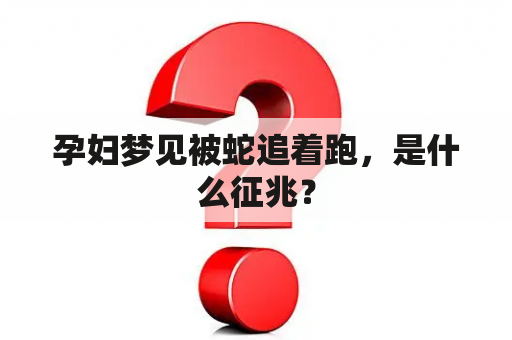 孕妇梦见被蛇追着跑，是什么征兆？