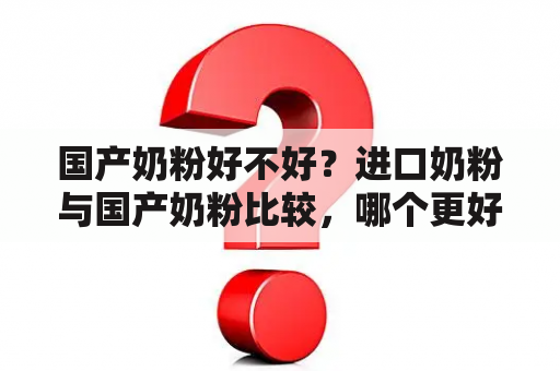 国产奶粉好不好？进口奶粉与国产奶粉比较，哪个更好？