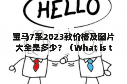 宝马7系2023款价格及图片大全是多少？（What is the price and picture collection of the 2023 BMW 7 Series?)