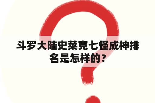 斗罗大陆史莱克七怪成神排名是怎样的？