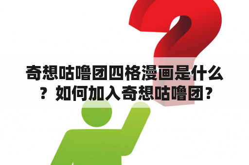 奇想咕噜团四格漫画是什么？如何加入奇想咕噜团？