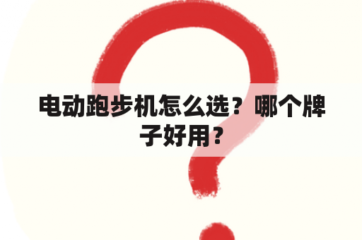 电动跑步机怎么选？哪个牌子好用？