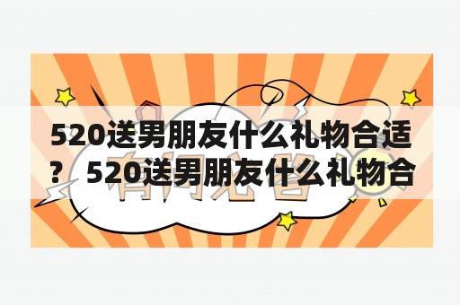 520送男朋友什么礼物合适？ 520送男朋友什么礼物合适手工？