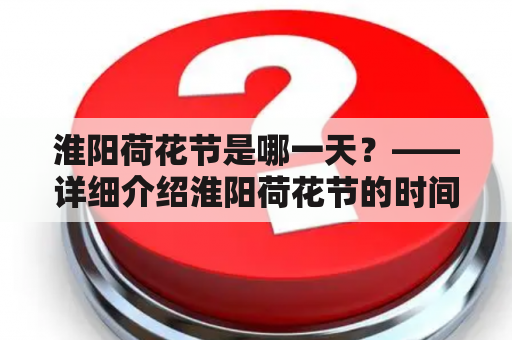 淮阳荷花节是哪一天？——详细介绍淮阳荷花节的时间安排与活动精彩