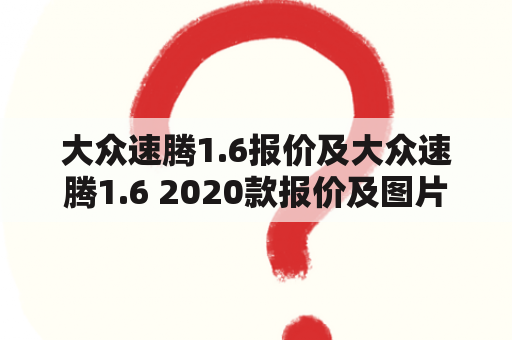 大众速腾1.6报价及大众速腾1.6 2020款报价及图片