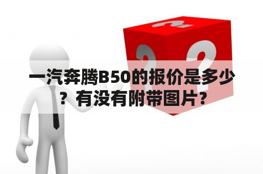 一汽奔腾B50的报价是多少？有没有附带图片？