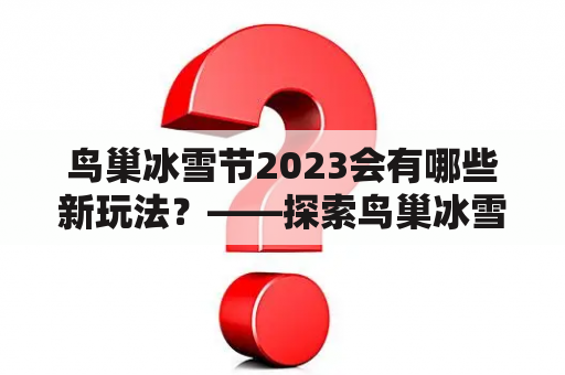 鸟巢冰雪节2023会有哪些新玩法？——探索鸟巢冰雪节的新领域