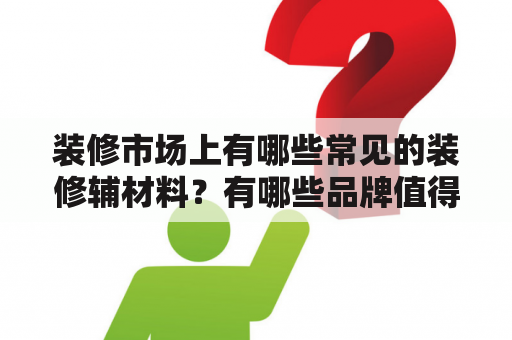 装修市场上有哪些常见的装修辅材料？有哪些品牌值得推荐？