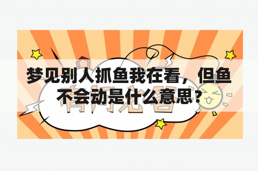 梦见别人抓鱼我在看，但鱼不会动是什么意思？