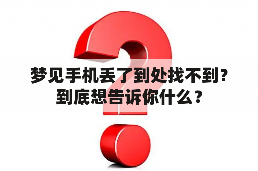 梦见手机丢了到处找不到？到底想告诉你什么？