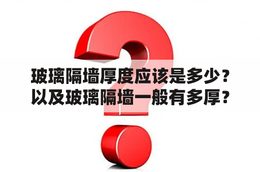 玻璃隔墙厚度应该是多少？以及玻璃隔墙一般有多厚？