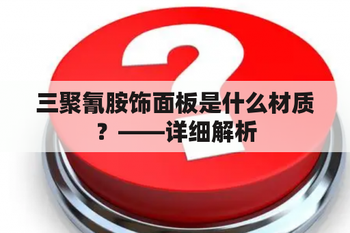 三聚氰胺饰面板是什么材质？——详细解析