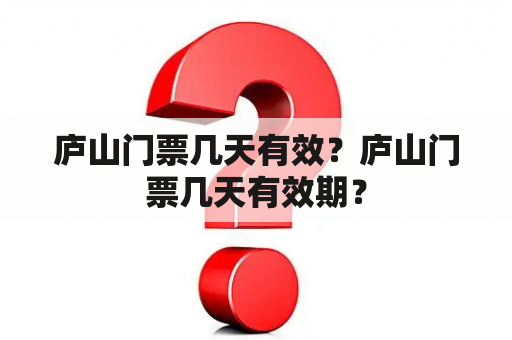 庐山门票几天有效？庐山门票几天有效期？