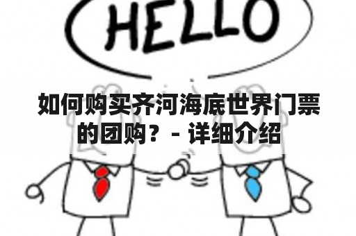 如何购买齐河海底世界门票的团购？- 详细介绍