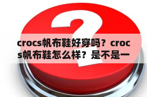 crocs帆布鞋好穿吗？crocs帆布鞋怎么样？是不是一定要买鞋码大一码？