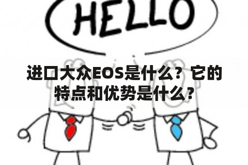 进口大众EOS是什么？它的特点和优势是什么？