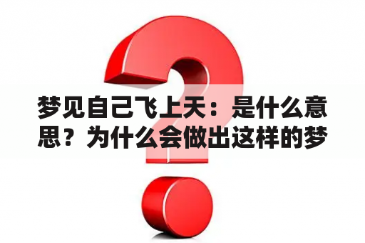 梦见自己飞上天：是什么意思？为什么会做出这样的梦境？