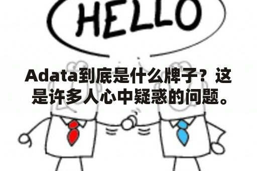 Adata到底是什么牌子？这是许多人心中疑惑的问题。实际上，Adata是一家来自台湾的电子公司，主要生产和销售储存产品，如内存、固态硬盘、外置硬盘以及其他相关配件。