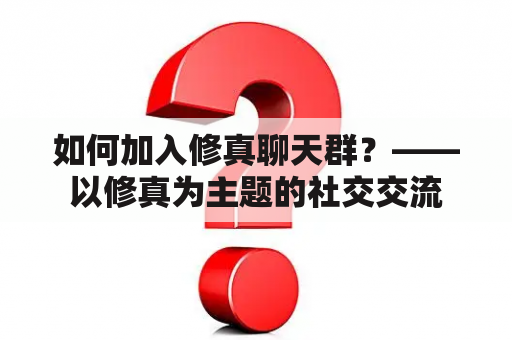 如何加入修真聊天群？——以修真为主题的社交交流