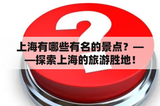 上海有哪些有名的景点？——探索上海的旅游胜地！