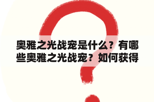 奥雅之光战宠是什么？有哪些奥雅之光战宠？如何获得奥雅之光战宠？