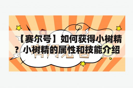 【赛尔号】如何获得小树精？小树精的属性和技能介绍！