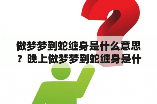 做梦梦到蛇缠身是什么意思？晚上做梦梦到蛇缠身是什么意思？