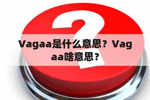 Vagaa是什么意思？Vagaa啥意思？