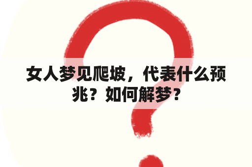 女人梦见爬坡，代表什么预兆？如何解梦？