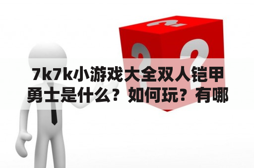 7k7k小游戏大全双人铠甲勇士是什么？如何玩？有哪些游戏？