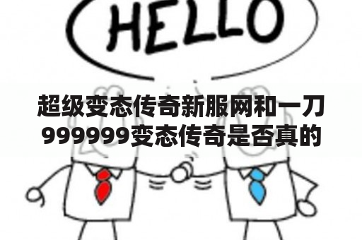 超级变态传奇新服网和一刀999999变态传奇是否真的存在？