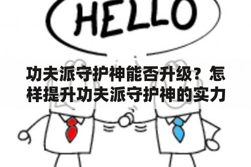 功夫派守护神能否升级？怎样提升功夫派守护神的实力？